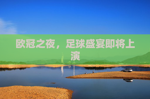 欧冠之夜，足球盛宴即将上演