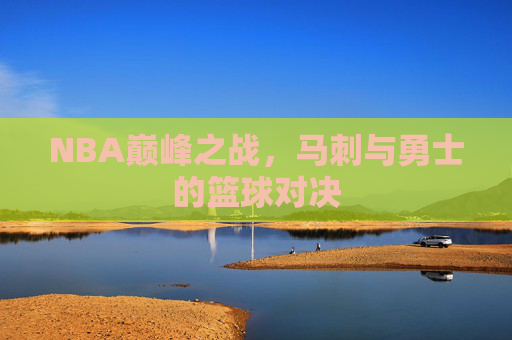 NBA巅峰之战,马刺与勇士的篮球对决 NBA巅峰之战,马刺与勇士的篮球对决