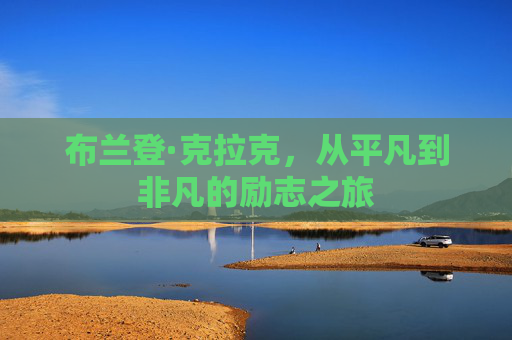 布兰登·克拉克，从平凡到非凡的励志之旅