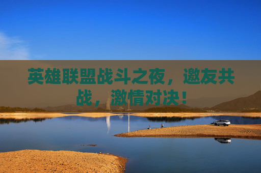 英雄联盟战斗之夜，邀友共战，激情对决！