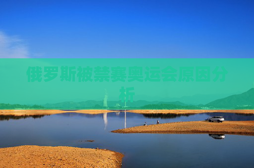 俄罗斯被禁赛奥运会原因分析