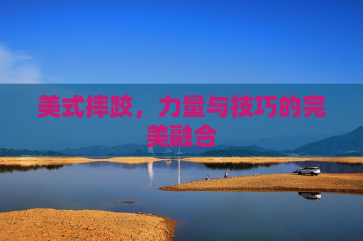 美式摔跤，力量与技巧的完美融合