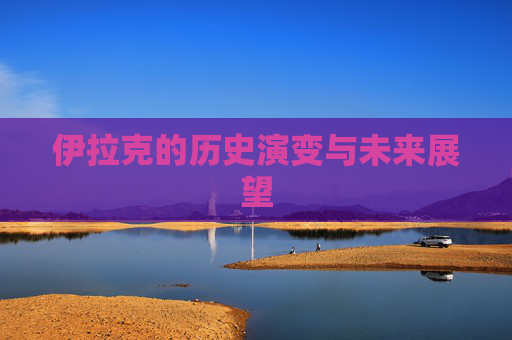 伊拉克的历史演变与未来展望