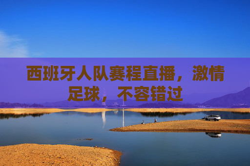 西班牙人队赛程直播,激情足球,不容错过 西班牙人队赛程直播,激情足球,不容错过