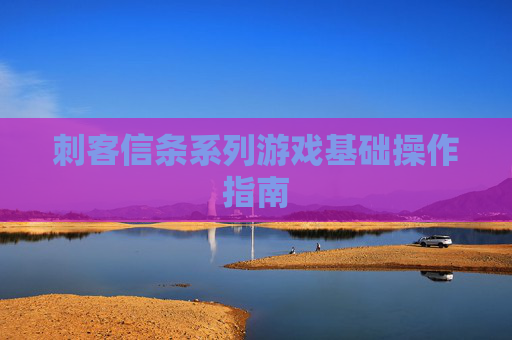 刺客信条系列游戏基础操作指南